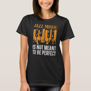 Jazz Music Is Not Meant To Be Perfect Musician T-Shirt