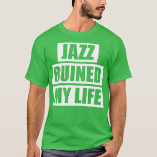 Jazz Ruined My Life  T-Shirt