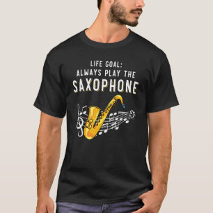 Jazz Saxophonist  Life Goal Always Play The Saxoph T-Shirt