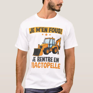 Je M'en Fous Je Rentre En Tractopelle BTP Ouvrier  T-Shirt