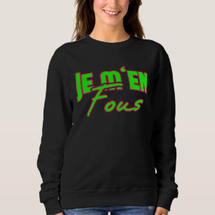 Je mu2018en fous I don t care in french student te Sweatshirt