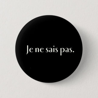 Je ne sais pas. 6 cm round badge