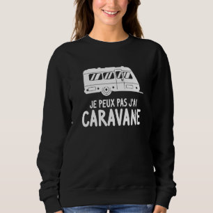 Je Peux Pas J'ai Caravan Motorhome Camping Camper Sweatshirt