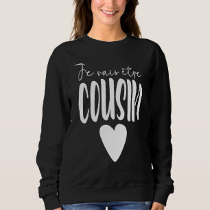 Je Vais Étre Cousin I Will Be Cousin French Saying Sweatshirt
