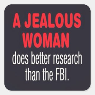 JEALOUS WOMAN DOES BETTER RESEARCH THAN THE FBI FU SQUARE STICKER