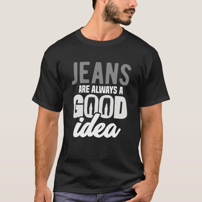 Jeans are Always a Good Idea Denim Blue Jeans  2 T-Shirt (Front)