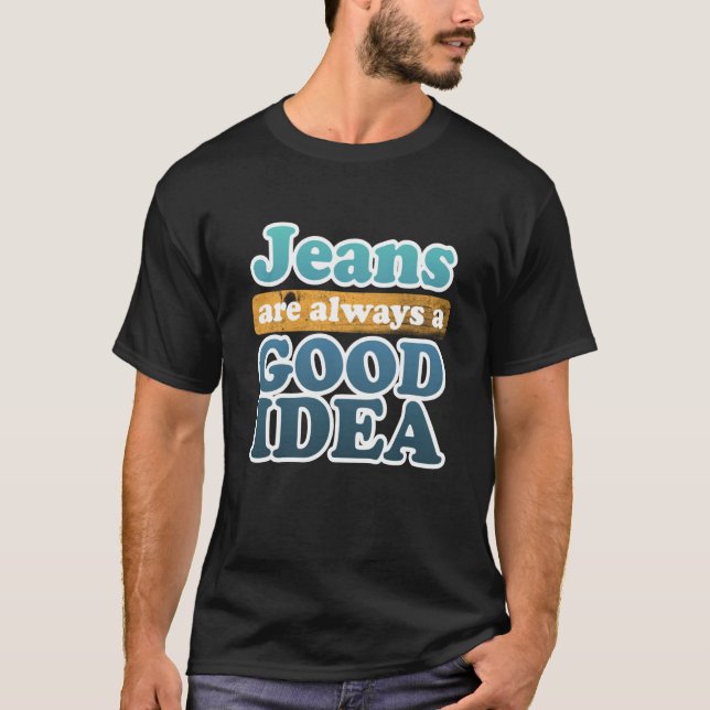 Jeans are Always a Good Idea Denim Blue Jeans T-Shirt (Front)