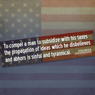 Jefferson Quote: To compel a man to subsidise with Bumper Sticker