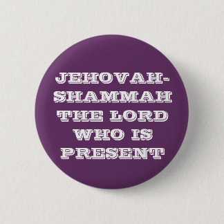 JEHOVAH-SHAMMAH THE LORD WHO IS PRESENT 6 CM ROUND BADGE