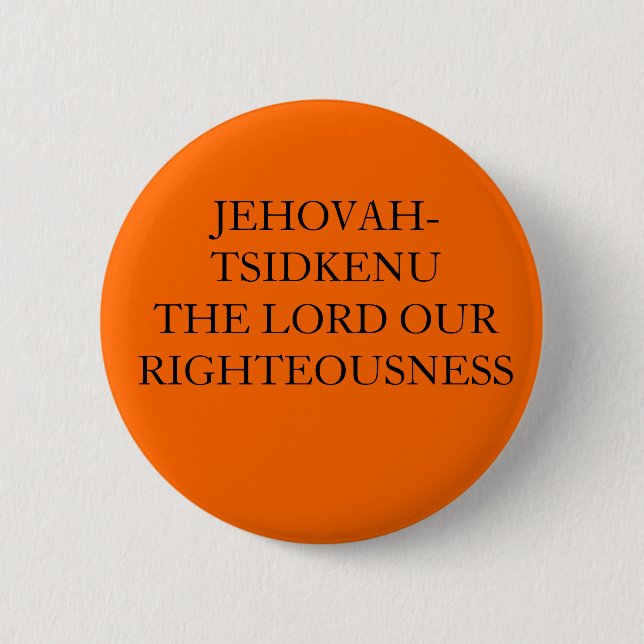 JEHOVAH-TSIDKENU THE LORD OUR RIGHTEOUSNESS 6 CM ROUND BADGE (Front)
