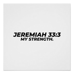 JEREMIAH 33:3 – MY STRENGTH. POSTER