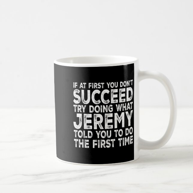 Jeremy - If At First You Don't Succeed Try Doing W Coffee Mug (Right)