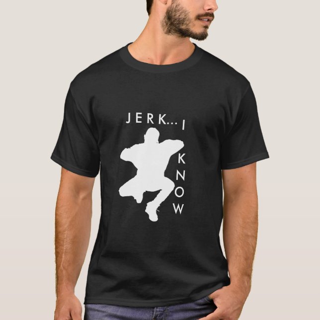 Jerk... I Know T-Shirt (Front)