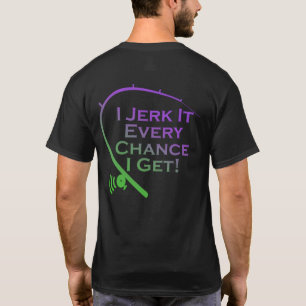 Jerk It Every Chance I Get Funny Fishing T-Shirt