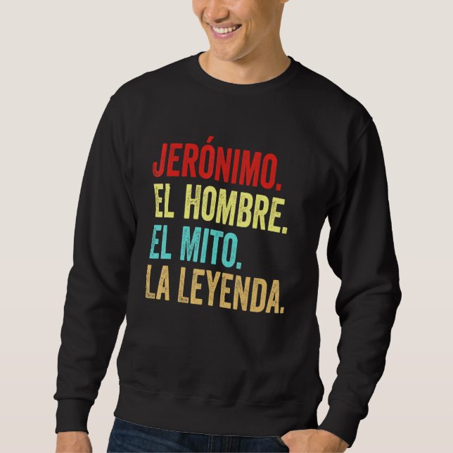 Jernimo El Hombre El Mito La Leyenda Regalo Para J Sweatshirt (Front)