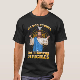 Jesãšs Danos Fuerza En Tiempos DifãCiles T-Shirt
