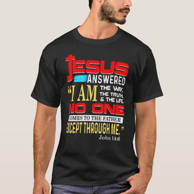 Jesus Answered I Am The Way The Truth And The Life T-Shirt (Front)