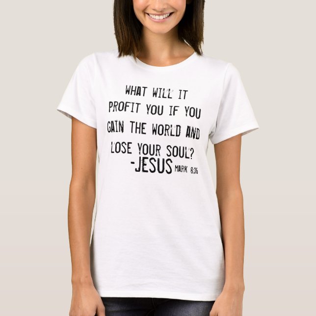 Jesus bible verse witness Mark 8:36 t-shirt (Front)