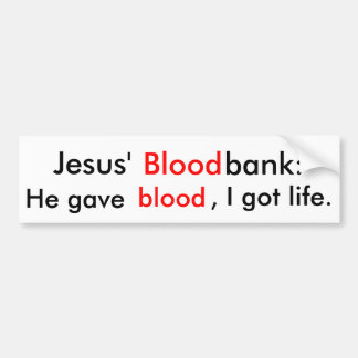 Jesus' Bloodbank: He gave blood, I got life. Bumper Sticker