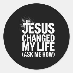 Jesus Changed My Life Ask Me How Christian _1  Classic Round Sticker