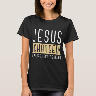 Jesus Changed My Life Ask Me How Christian Bassic T-Shirt