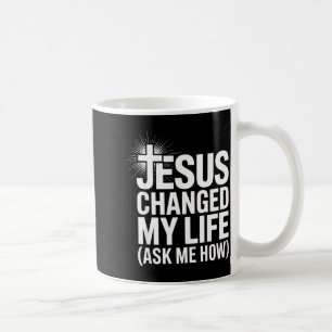 Jesus Changed My Life Ask Me How Christian  Coffee Mug