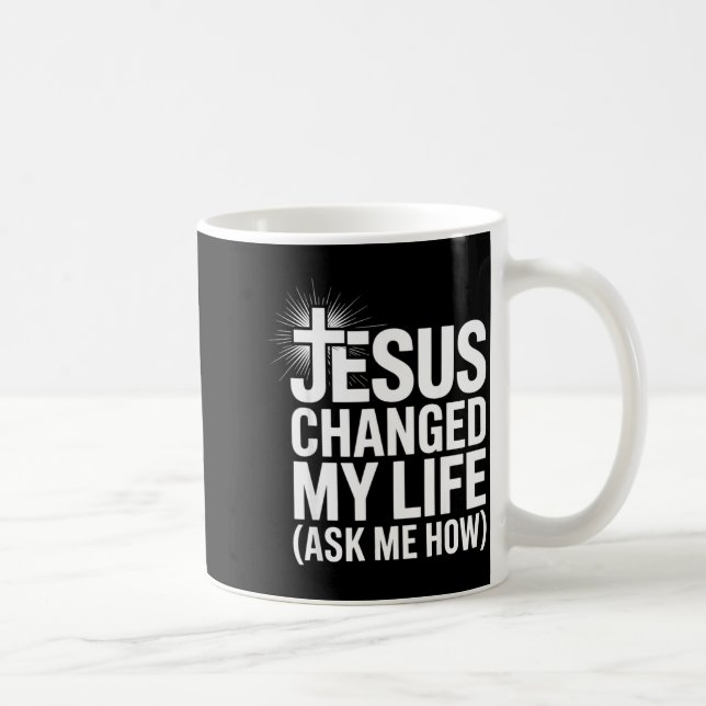 Jesus Changed My Life Ask Me How Christian  Coffee Mug (Right)