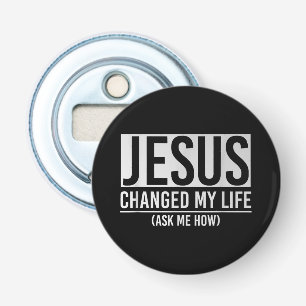 Jesus Changed My Life Ask Me How Jesus Bottle Opener