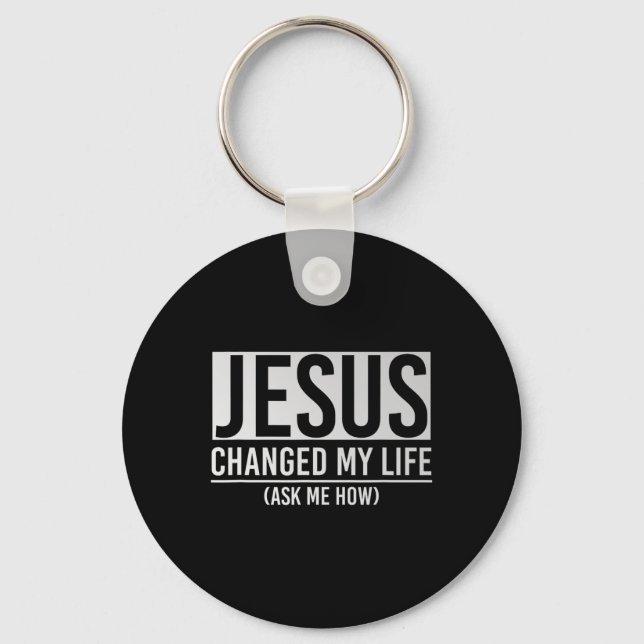 Jesus Changed My Life Ask Me How Jesus  Key Ring (Front)