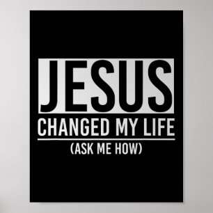 Jesus Changed My Life Ask Me How Jesus  Poster