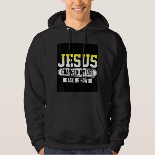 Jesus Changed My Life Ask Me How Novelty Graphic C Hoodie