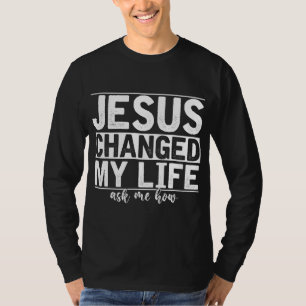 Jesus Changed My Life Asked Me How Christ Devotee  T-Shirt