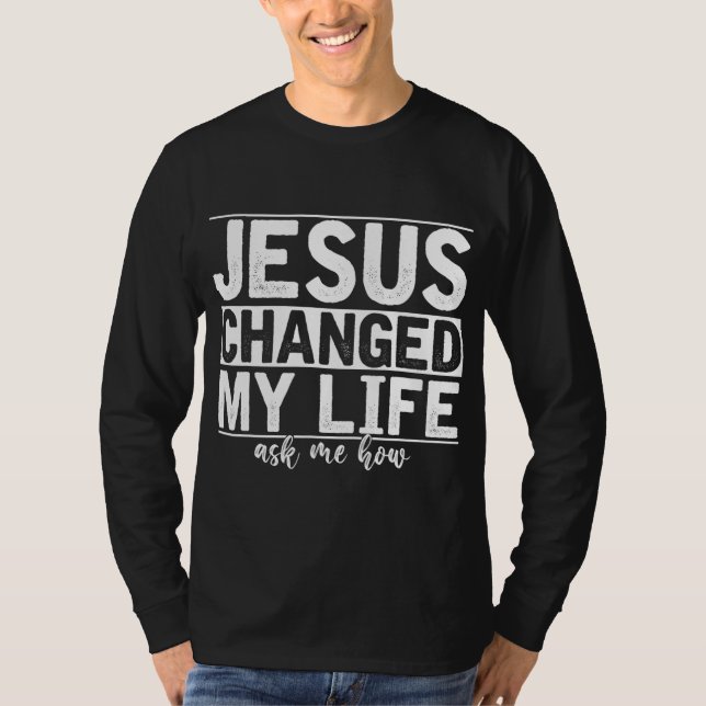 Jesus Changed My Life Asked Me How Christ Devotee  T-Shirt (Front)