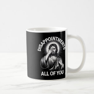 Jesus Christ Disappointments All Of You Funny Chri Coffee Mug