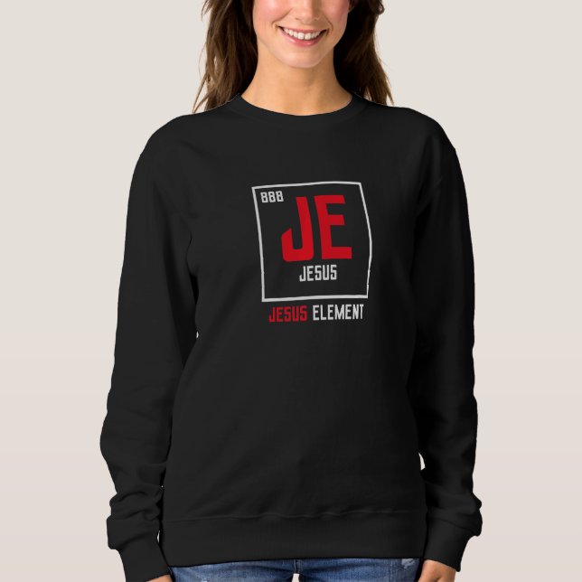 Jesus Christ Element Periodic Table Chemist Sweatshirt (Front)