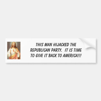 Jesus Christ, This man hijacked the Republican ... Bumper Sticker