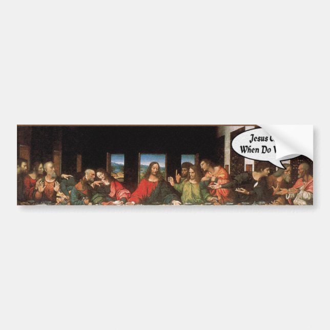 Jesus Christ When Do We Eat? - Funny Last Supper Bumper Sticker (Front)