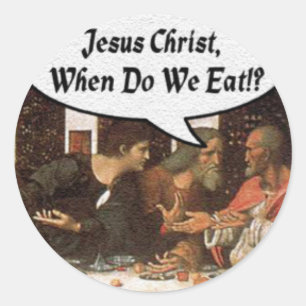 Jesus Christ When Do We Eat? - Funny Last Supper Classic Round Sticker