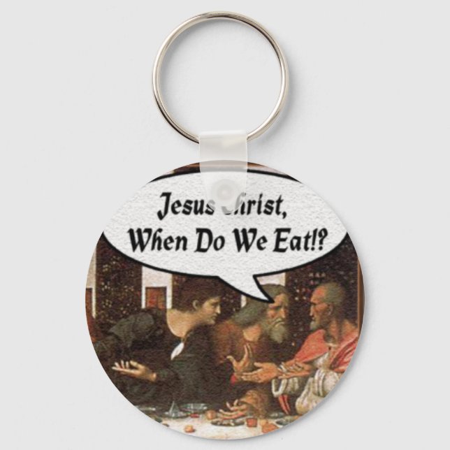 Jesus Christ When Do We Eat? - Funny Last Supper Key Ring (Front)