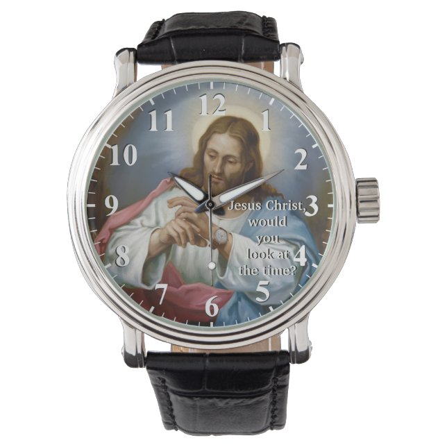 Jesus Christ would you look at the Time - Jesus Watch (Front)