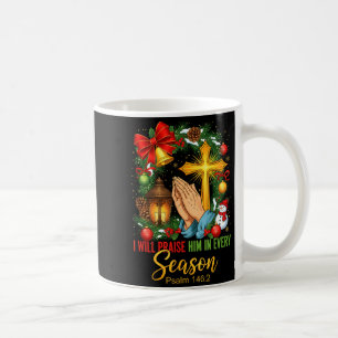 Jesus Christmas I Will Praise Him In Every Season  Coffee Mug