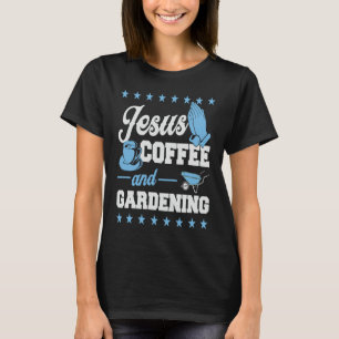 Jesus Coffee And Gardening Christian Gardener T-Shirt