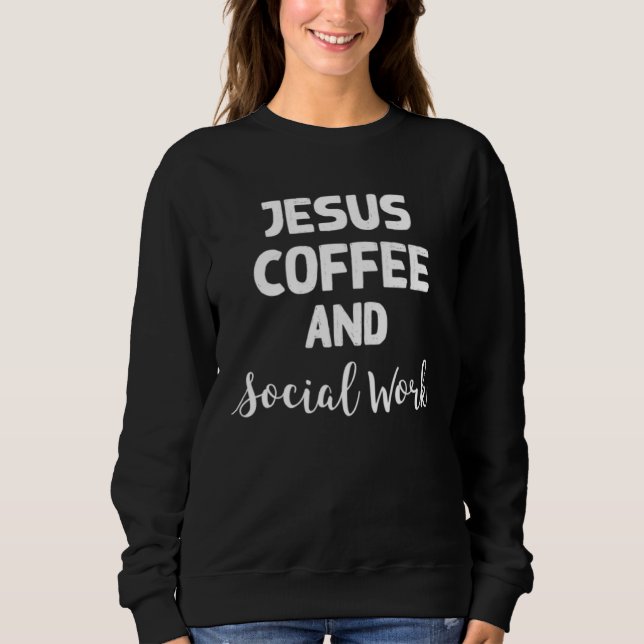 Jesus Coffee and Social Work Therapist Counselor Sweatshirt (Front)