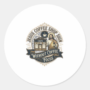 Jesus Coffee Shop Sign Without Coffee Focus Jesus Classic Round Sticker