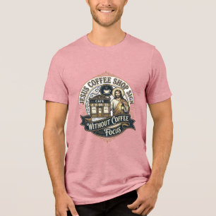 Jesus Coffee Shop Sign Without Coffee Focus Jesus Tri-Blend Shirt
