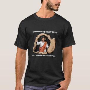 Jesus Coming Out Of My Cave And I ve Been Doing Ju T-Shirt