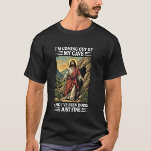 Jesus Coming Out Of My Cave And I've Been Doing Ju T-Shirt
