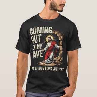 Jesus Coming Out Of My Cave And I'Ve Been Doing Ju T-Shirt