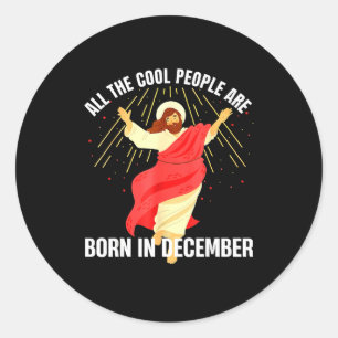 Jesus Cool People Are Born In December Christmas B Classic Round Sticker