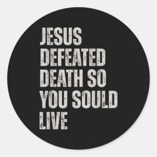 Jesus Defeated Death So You Could Live Classic Round Sticker
